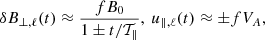 $$ \begin{aligned} \delta B_{ \perp , \ell } (t) \approx \frac{f B_{0}}{1 \pm t/\mathcal{T} _{\parallel }},~ u_{\parallel , \ell }(t) \approx \pm f V_{A}, \end{aligned} $$