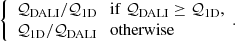 $$ \begin{aligned} \left\{ \begin{array}{l} \mathcal{Q} _{\rm DALI}/\mathcal{Q} _{\rm 1D} \quad \mathrm{if}\ \mathcal{Q} _{\rm DALI}\ge \mathcal{Q} _{\rm 1D},\\ \mathcal{Q} _{\rm 1D}/\mathcal{Q} _{\rm DALI} \quad \mathrm{otherwise} \end{array}.\right. \end{aligned} $$