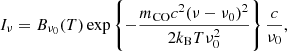 $$ \begin{aligned} I_\nu = B_{\nu _0}(T)\exp \left\{ -\dfrac{m_{\rm CO}c^2(\nu -\nu _0)^2}{2k_{\rm B}T\nu _0^2}\right\} \dfrac{c}{\nu _0}, \end{aligned} $$