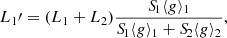 $$ \begin{aligned} L_1\prime&= (L_1+L_2) \frac{{S\!}_1\langle g\rangle _1}{{S\!}_1\langle g\rangle _1 + {S\!}_2\langle g\rangle _2},\end{aligned} $$