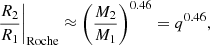 $$ \begin{aligned} \left.\frac{R_2}{R_1}\right|_{\rm Roche} \approx \left(\frac{M_2}{M_1}\right)^{0.46} = q^{0.46}, \end{aligned} $$