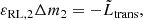 $$ \begin{aligned} \varepsilon _{\rm RL, 2} \Delta m_2&= -\tilde{L}_{\rm trans}, \end{aligned} $$