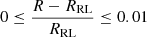 $ 0 \leq \frac{R-R_{\mathrm{RL}}}{R_{\mathrm{RL}}} \leq 0.01 $