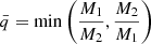 $ \bar{q} = \min\left(\frac{M_1}{M_2}, \frac{M_2}{M_1}\right) $