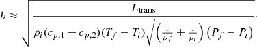 $$ \begin{aligned} b \approx \sqrt{\frac{L_{\rm trans}}{\rho _i (c_{p, 1} + c_{p, 2}) (T_f-T_i)\sqrt{\left(\frac{1}{\rho _f}+\frac{1}{\rho _i}\right)\left(P_f-P_i\right)}}}\cdot \end{aligned} $$