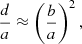 $$ \begin{aligned} \frac{d}{a} \approx \left(\frac{b}{a}\right)^2, \end{aligned} $$