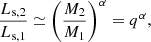 $$ \begin{aligned} \frac{L_{\rm s, 2}}{L_{\rm s, 1}} \simeq \left(\frac{M_2}{M_1}\right)^{\alpha } = q^\alpha , \end{aligned} $$