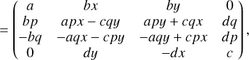 $ = \left( {\matrix{ a &amp; {bx} &amp; {by} &amp; 0 \cr {bp} &amp; {apx - cqy} &amp; {apy + cqx} &amp; {dq} \cr { - bq} &amp; { - aqx - cpy} &amp; { - aqy + cpx} &amp; {dp} \cr 0 &amp; {dy} &amp; { - dx} &amp; c \cr } } \right)\,,$