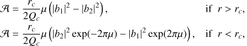 $ \matrix{ {{\cal A} = {{{r_c}} \over {2{Q_c}}}\mu \left( {{{\left| {{b_1}} \right|}^2} - {{\left| {{b_2}} \right|}^2}} \right),} &amp; {{\rm{if}}\,r > {r_c},} \cr {{\cal A} = {{{r_c}} \over {2{Q_c}}}\mu \left( {{{\left| {{b_2}} \right|}^2}\exp \left( { - 2\pi \mu } \right) - {{\left| {{b_1}} \right|}^2}\exp \left( {2\pi \mu } \right)} \right),} &amp; {{\rm{if}}\,r > {r_c},} \cr } $