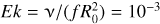 $Ek = v/\left( {fR_0^2} \right) = {10^{ - 3}}$