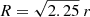 $ R = \sqrt{2.25}\ r $