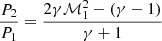 $$ \begin{aligned} \frac{P_2}{P_1}&= \frac{2\gamma \mathcal{M}_1^2 - (\gamma - 1)}{\gamma + 1} \end{aligned} $$