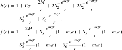 $$ \begin{aligned} h(r)&= 1 + C_T - \frac{2M}{r} + 2 S^+_2 \frac{e^{m_2 r}}{r} + 2 S_2^- \frac{e^{-m_2 r}}{r}\nonumber \\&\quad + S^+_0 \frac{e^{m_0 r}}{r} + S^-_0 \frac{e^{-m_0 r}}{r}, \nonumber \\ f(r)&= 1 - \frac{2M}{r} + S^+_2 \frac{e^{m_2 r}}{r} (1-m_2 r) + S_2^- \frac{e^{-m_2 r}}{r} (1+m_2 r)\nonumber \\&\quad - S^+_0 \frac{e^{m_0 r}}{r} (1-m_0 r) - S^-_0 \frac{e^{-m_0 r}}{r} (1+m_0 r). \end{aligned} $$
