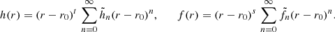 $$ \begin{aligned} h(r) = (r-r_0)^{t} \, \sum _{n=0}^\infty \tilde{h}_n (r-r_0)^{n}, \qquad f(r) = (r-r_0)^{s} \, \sum _{n=0}^\infty \tilde{f}_n (r-r_0)^{n}. \end{aligned} $$