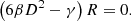 $$ \begin{aligned} \left(6 \beta D^2 - \gamma \right) R = 0. \end{aligned} $$