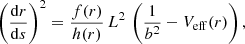 $$ \begin{aligned} \left(\frac{\mathrm{d}r}{\mathrm{d}s}\right)^2 = \frac{f(r)}{h(r)} \, L^2 \, \left(\frac{1}{b^2} - V_{\rm eff}(r)\right), \end{aligned} $$