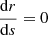 $ \frac{\mathrm{d}r}{\mathrm{d}s} = 0 $
