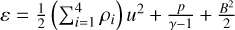 $\varepsilon = {\textstyle{1 \over 2}}\left( {\sum _{{i = 1\,}}^4{\rho _i} } \right){u^2} + {\textstyle{p \over {\gamma - 1}}} + {\textstyle{{{B^2}} \over 2}}$