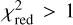 $\chi _{{\rm{red}}}^2 > 1$