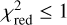 $\chi _{{\rm{red}}}^2 \le 1$