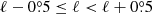 $ \ell -0{{\overset{\circ}{.}}}5 \le \ell < \ell+0{{\overset{\circ}{.}}}5 $