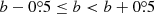 $ b-0{{\overset{\circ}{.}}}5 \le b < b+0{{\overset{\circ}{.}}}5 $