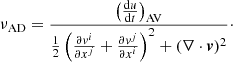 $$ \begin{aligned} \nu _{\rm AD}=\frac{\left(\frac{\mathrm{d}u}{\mathrm{d}t}\right)_{\rm AV}}{\frac{1}{2}\left(\frac{\partial v^i}{\partial x^j}+\frac{\partial v^j}{\partial x^i}\right)^2+(\nabla \cdot {\boldsymbol{v}})^2}\cdot \end{aligned} $$