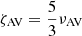 $ \zeta_{\mathrm{AV}}=\frac{5}{3}\nu_{\mathrm{AV}} $