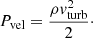 $$ \begin{aligned} P_{\rm vel}=\frac{\rho v_{\rm turb}^2}{2}\cdot \end{aligned} $$
