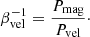 $$ \begin{aligned}&\beta _{\rm vel}^{-1} = \frac{P_{\rm mag}}{P_{\rm vel}}\cdot \end{aligned} $$