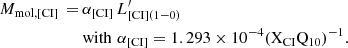 $$ \begin{aligned} \begin{aligned} M_{\mathrm{mol,[CI]}}\,=\,&\alpha _{\mathrm{[CI]}}\,L^\prime _{\mathrm{[CI](1-0)}}\\&\mathrm{with}\, \, \alpha _{\mathrm{[CI]}}=1.293\times 10^{-4} (\mathrm{X}_{\mathrm{CI}}\mathrm{Q}_{10})^{-1}. \end{aligned} \end{aligned} $$