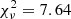 $ \chi^{2}_{\nu}=7.64 $