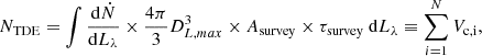 $$ \begin{aligned} N_{\rm TDE} = \int \frac{\mathrm{d}\dot{N}}{\mathrm{d}L_{\lambda }} \times \frac{4\pi }{3}D_{L,max}^3 \times A_{\rm survey} \times \tau _{\rm survey}\ \mathrm{d}L_{\lambda } \equiv \sum _{i=1}^{N} V_{\rm c,i} ,\end{aligned} $$