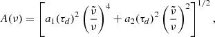 $$ \begin{aligned}&A(\nu )=\left[a_1(\tau _d)^2\left(\frac{\tilde{\nu }}{\nu }\right)^4+a_2(\tau _d)^2\left(\frac{\tilde{\nu }}{\nu }\right)^2\right]^{1/2},\end{aligned} $$