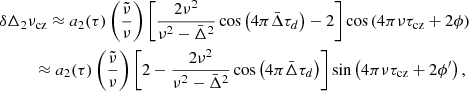 $$ \begin{aligned}&\delta \Delta _2\nu _\mathrm{cz} \approx a_2(\tau )\left(\frac{\tilde{\nu }}{\nu }\right)\left[\frac{2\nu ^2}{\nu ^2-\bar{\Delta }^2}\cos \left(4\pi \bar{\Delta }\tau _d\right)- 2\right]\cos \left(4\pi \nu \tau _\mathrm{cz} +2\phi \right)\nonumber \\&\qquad \ \ \approx a_2(\tau )\left(\frac{\tilde{\nu }}{\nu }\right)\left[2-\frac{2\nu ^2}{\nu ^2-\bar{\Delta }^2}\cos \left(4\pi \bar{\Delta }\tau _d\right)\right]\sin \left(4\pi \nu \tau _\mathrm{cz} +2\phi ^{\prime }\right), \end{aligned} $$