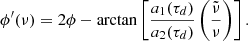 $$ \begin{aligned}&\phi ^{\prime }(\nu )=2\phi -\arctan \left[\frac{a_1(\tau _d)}{a_2(\tau _d)}\left(\frac{\tilde{\nu }}{\nu }\right)\right]. \end{aligned} $$