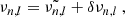 $$ \begin{aligned} \nu _{n,l}=\tilde{\nu _{n,l}}+\delta \nu _{n,l}~, \end{aligned} $$