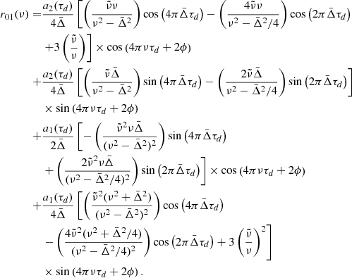 $$ \begin{aligned} \begin{aligned} r_{01}(\nu )=&\frac{a_2(\tau _d)}{4\bar{\Delta }}\left[\left(\frac{\tilde{\nu }\nu }{\nu ^2-\bar{\Delta }^2}\right)\cos \left(4\pi \bar{\Delta }\tau _d\right)-\left(\frac{4\tilde{\nu }\nu }{\nu ^2-\bar{\Delta }^2/4}\right)\cos \left(2\pi \bar{\Delta }\tau _d\right)\right. \\&\left.+3\left(\frac{\tilde{\nu }}{\nu }\right)\right]\times \cos \left(4\pi \nu \tau _d+2\phi \right)\\ +&\frac{a_2(\tau _d)}{4\bar{\Delta }}\left[\left(\frac{\tilde{\nu }\bar{\Delta }}{\nu ^2-\bar{\Delta }^2}\right)\sin \left(4\pi \bar{\Delta }\tau _d\right)-\left(\frac{2\tilde{\nu }\bar{\Delta }}{\nu ^2-\bar{\Delta }^2/4}\right)\sin \left(2\pi \bar{\Delta }\tau _d\right)\right] \\&\times \sin \left(4\pi \nu \tau _d+2\phi \right)\\ +&\frac{a_1(\tau _d)}{2\bar{\Delta }}\left[-\left(\frac{\tilde{\nu }^2\nu \bar{\Delta }}{(\nu ^2-\bar{\Delta }^2)^2}\right)\sin \left(4\pi \bar{\Delta }\tau _d\right)\right.\\&\left.+\left(\frac{2\tilde{\nu }^2\nu \bar{\Delta }}{(\nu ^2-\bar{\Delta }^2/4)^2}\right)\sin \left(2\pi \bar{\Delta }\tau _d\right)\right]\times \cos \left(4\pi \nu \tau _d+2\phi \right)\\ +&\frac{a_1(\tau _d)}{4\bar{\Delta }}\left[\left(\frac{\tilde{\nu }^2(\nu ^2+\bar{\Delta }^2)}{(\nu ^2-\bar{\Delta }^2)^2}\right)\cos \left(4\pi \bar{\Delta }\tau _d\right)\right.\\&\left.-\left(\frac{4\tilde{\nu }^2(\nu ^2+\bar{\Delta }^2/4)}{(\nu ^2-\bar{\Delta }^2/4)^2}\right)\cos \left(2\pi \bar{\Delta }\tau _d\right)+3\left(\frac{\tilde{\nu }}{\nu }\right)^2\right]\\&\times \sin \left(4\pi \nu \tau _d+2\phi \right). \end{aligned} \end{aligned} $$