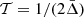 $ \mathcal{T}=1/(2\bar{\Delta}) $