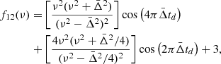 $$ \begin{aligned} \begin{aligned} f_{12}(\nu )=&\left[\frac{\nu ^2(\nu ^2+\bar{\Delta }^2)}{(\nu ^2-\bar{\Delta }^2)^2}\right]\cos \left(4\pi \bar{\Delta }t_d\right)\\ +&\left[\frac{4\nu ^2(\nu ^2+\bar{\Delta }^2/4)}{(\nu ^2-\bar{\Delta }^2/4)^2}\right]\cos \left(2\pi \bar{\Delta }t_d\right) +3, \end{aligned} \end{aligned} $$