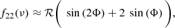 $$ \begin{aligned} \begin{aligned} f_{22}(\nu )&\approx \mathcal{R} \Biggl ( \Biggr . ~\sin \left(2 \Phi \right) +2 ~ \sin \left(\Phi \right) \Biggl . \Biggr ), \\ \end{aligned} \end{aligned} $$