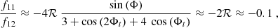 $$ \begin{aligned} \frac{f_{11}}{f_{12}}\approx - 4 \mathcal{R} ~ \frac{ \sin \left(\Phi \right)}{3+ \cos \left(2\Phi _t\right) + 4 ~ \cos \left(\Phi _t\right)} \approx -2 \mathcal{R} \approx -0.1~, \end{aligned} $$