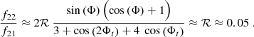 $$ \begin{aligned} \frac{f_{22}}{f_{21}} \approx 2 \mathcal{R} ~\frac{ \sin \left(\Phi \right) \Bigl ( \cos \left(\Phi \right) +1\Bigr ) }{ 3+ \cos \left(2\Phi _t\right) + 4 ~ \cos \left(\Phi _t\right)} \approx \mathcal{R} \approx 0.05~. \end{aligned} $$