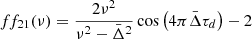 $$ \begin{aligned} ff_{21}(\nu )=\frac{2\nu ^2}{\nu ^2-\bar{\Delta }^2}\cos \left(4\pi \bar{\Delta }\tau _d\right)- 2 \end{aligned} $$