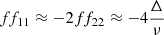 $$ ff_{11}\approx -2ff_{22} \approx -4 \frac{\Delta }{\nu } $$