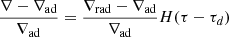 $ \displaystyle \frac{\nabla-\nabla_{\mathrm{ad}}}{\nabla_{\mathrm{ad}}}=\frac{\nabla_{\mathrm{rad}}-\nabla_{\mathrm{ad}}}{\nabla_{\mathrm{ad}}}H(\tau-\tau_d) $