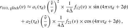 $$ \begin{aligned}&r_{010,~\mathrm{glitch} }(\nu )\approx a_1(\tau _d)\left(\frac{\tilde{\nu }}{\nu }\right)^2 \times \frac{1}{4\bar{\Delta }} f_{12}(\nu )\times \sin \left(4\pi \nu t_d+2\phi \right)\nonumber \\&\qquad \qquad \quad +a_2(\tau _d) \left(\frac{\tilde{\nu }}{\nu }\right)\times \frac{1}{4\bar{\Delta }} f_{21}(\nu )\times \cos \left(4\pi \nu t_d+2\phi \right), \end{aligned} $$