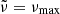 $ \tilde{\nu}=\nu_{\mathrm{max}} $