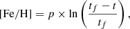 $$ \begin{aligned} \mathrm{[Fe/H]} = p \times \ln \left( \frac{t_f-t}{t_f} \right) ,\end{aligned} $$