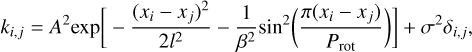 ${k_{i,j}} = {A^2}\exp \left[ { - {{{{\left( {{x_i} - {x_j}} \right)}^2}} \over {2{l^2}}} - {1 \over {{\beta ^2}}}{{\sin }^2}\left( {{{\pi \left( {{x_i} - {x_j}} \right)} \over {{P_{{\rm{rot}}}}}}} \right)} \right] + {\sigma ^2}{\delta _{i,j}},$